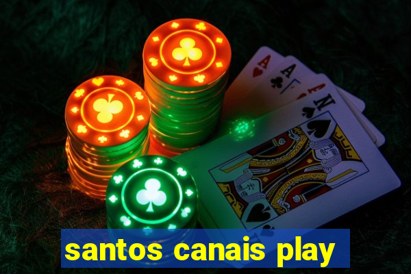 santos canais play